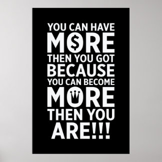 You Can Have More Then You Got - Quote Poster