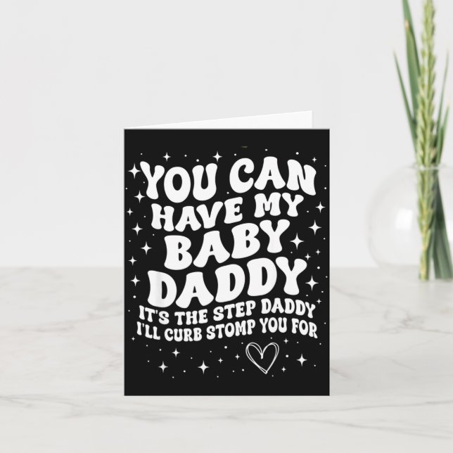 You Can Have My Baby Daddy It's The Step Daddy I'l Card (Front)
