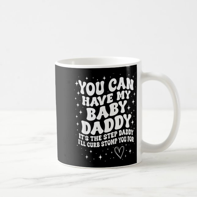 You Can Have My Baby Daddy It's The Step Daddy I'l Coffee Mug (Right)