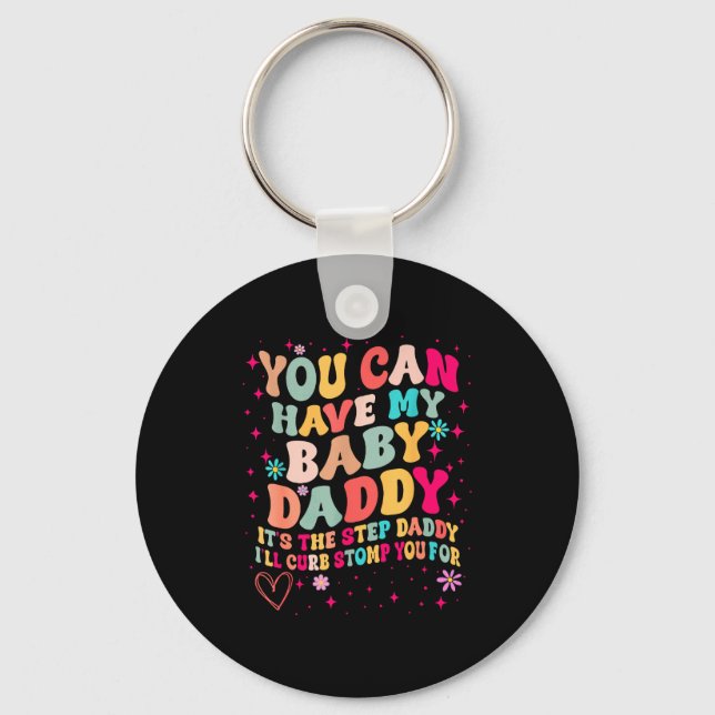 You Can Have My Baby Daddy It's The Step Daddy I'l Keychain (Front)