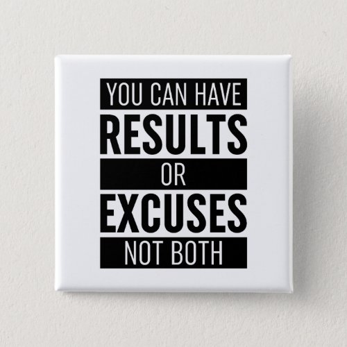 You Can Have Results Or Excuses Not Both Button
