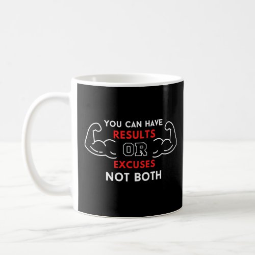 you can have results or excuses not both coffee mug