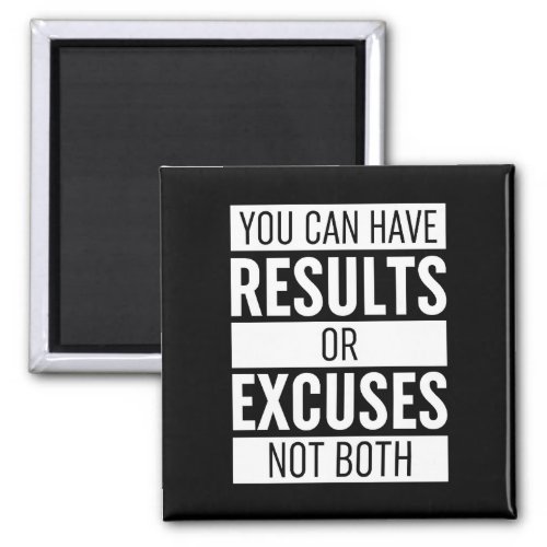 You Can Have Results Or Excuses Not Both Magnet