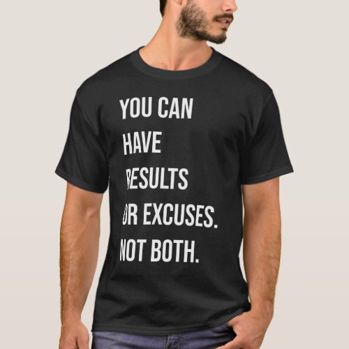 You Can Have Results Or Excuses T_Shirt