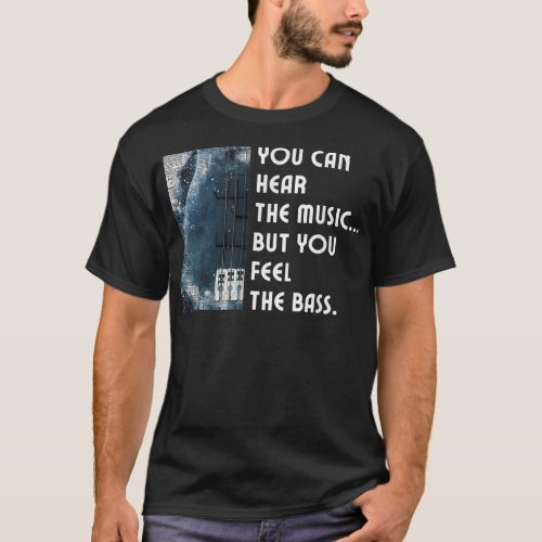 You Can Hear The Music But You Feel The Bass Guita T_Shirt