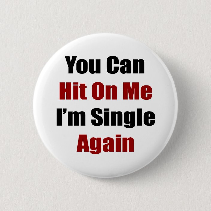 You Can Hit On Me I M Single Again Button Zazzle Com you can hit on me i m single again button zazzle com