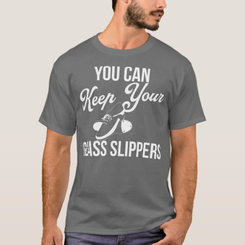 You Can Keep Your Glass Slippers Funny Tap Dancing T_Shirt