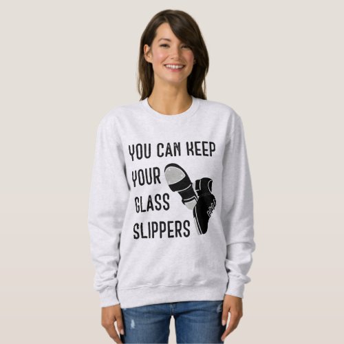 You Can Keep Your Glass Slippers Tap Dancers Sweatshirt