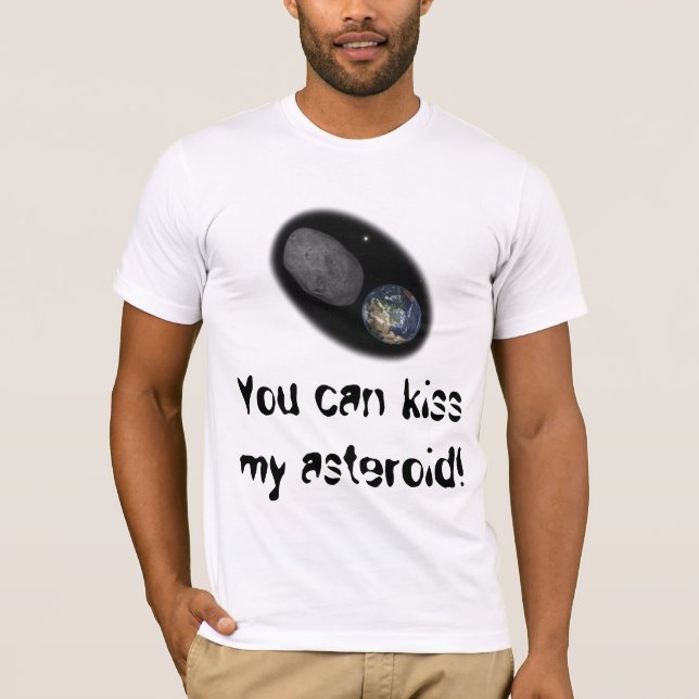 You can kiss my asteroid! Asteroid 2012 DA-14 T-Shirt (Front)
