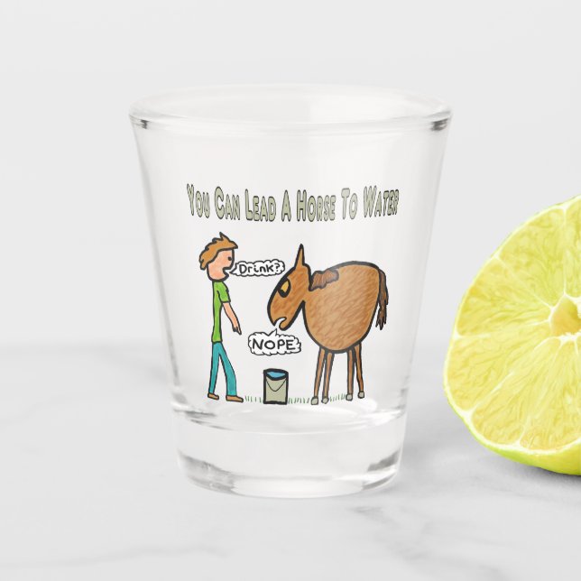 You Can Lead A Horse To Water Shot Glass (Front)