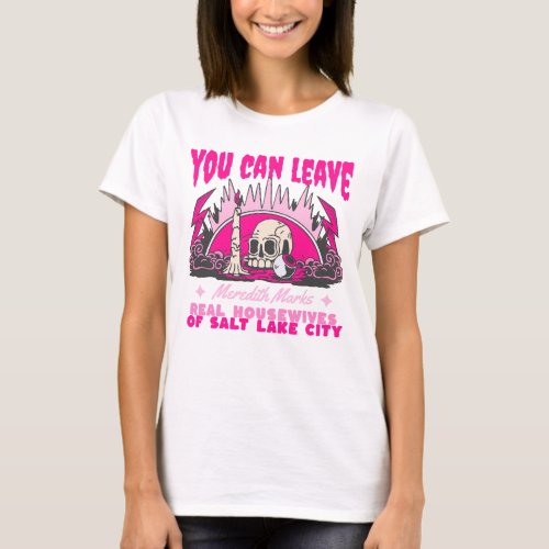 You Can Leave Meredith Marks Real Housewives Of Sa T_Shirt