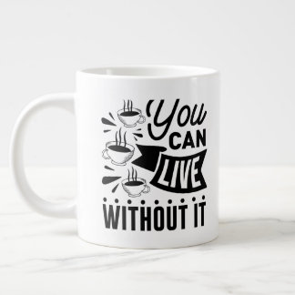 You Can Live Without It Giant Coffee Mug