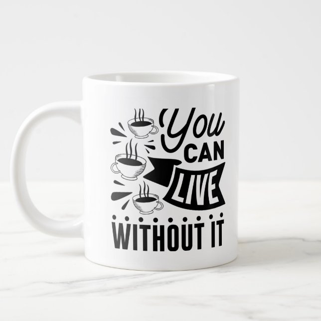 You Can Live Without It Giant Coffee Mug (Left)