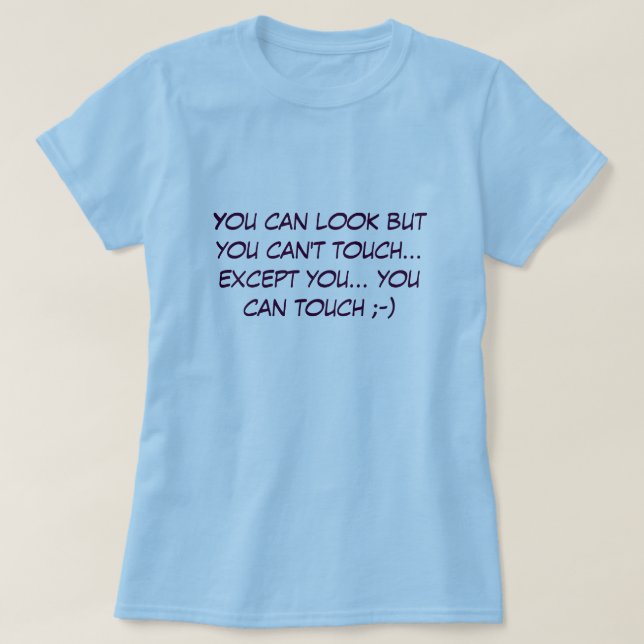 You can look but you can't touch... T-Shirt (Design Front)