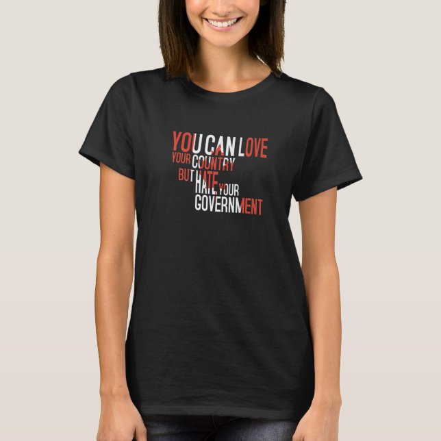 You Can Love Your Country But Hate Your Government T-Shirt (Front)