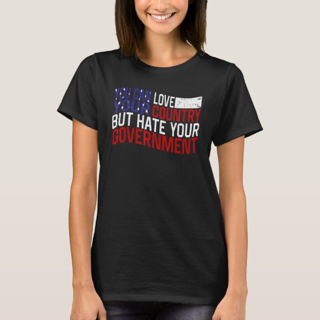 You can love your country but hate your government T-Shirt (Front)
