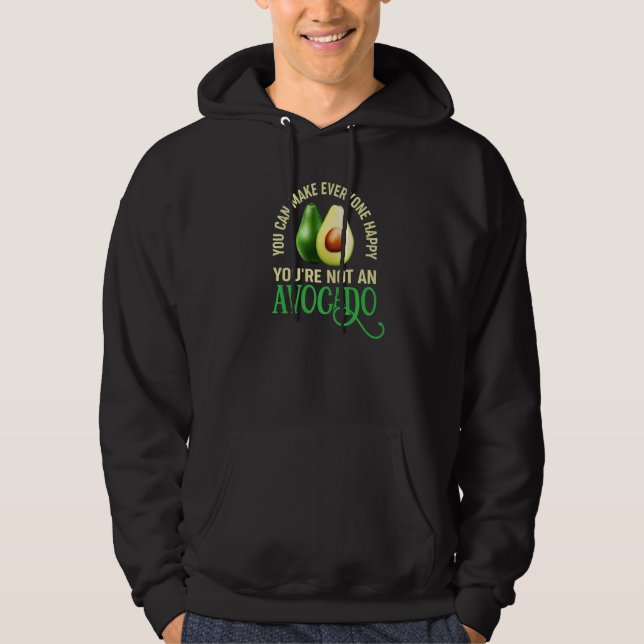 You Can Make Everyone Happy You´re Not An Avocado Hoodie (Front)