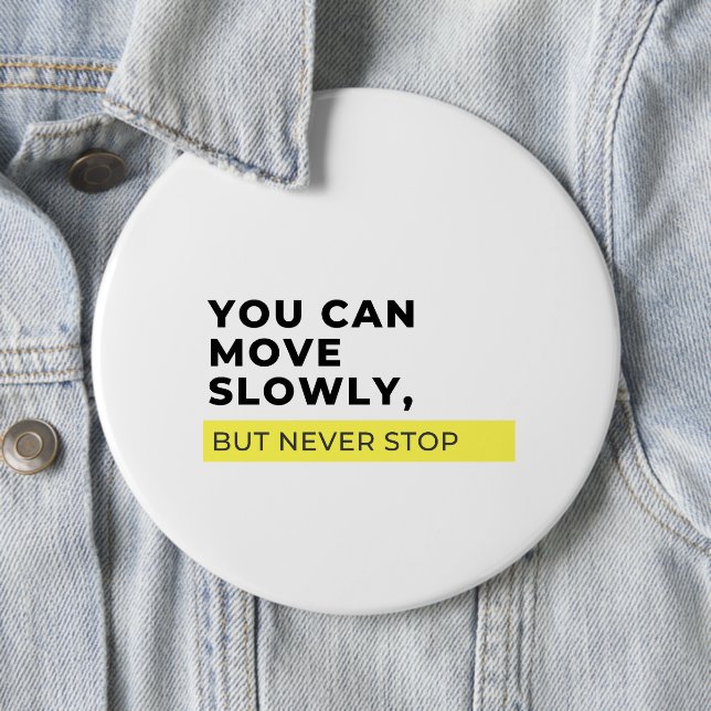 You Can Move Slowly But Never Stop, Motivational  Button (In Situ)
