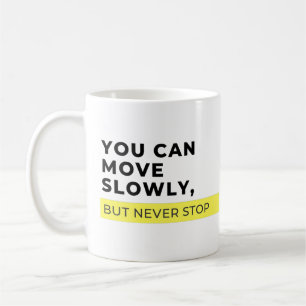 You Can Move Slowly But Never Stop, Motivational Coffee Mug