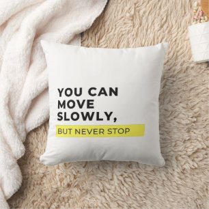 You Can Move Slowly But Never Stop, Motivational  Throw Pillow
