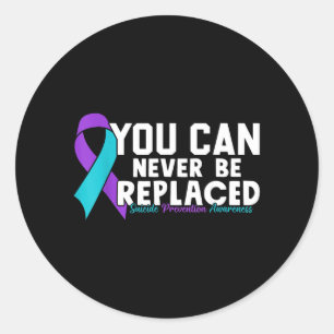 You Can Never Be Replaced Prevention Awareness 1 Classic Round Sticker