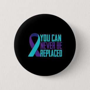 You can Never Be Replaced Suicide Awareness Mental Button