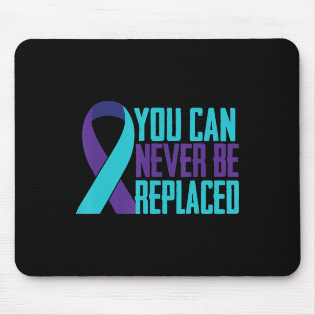You can Never Be Replaced Suicide Awareness Mental Mouse Pad (Front)