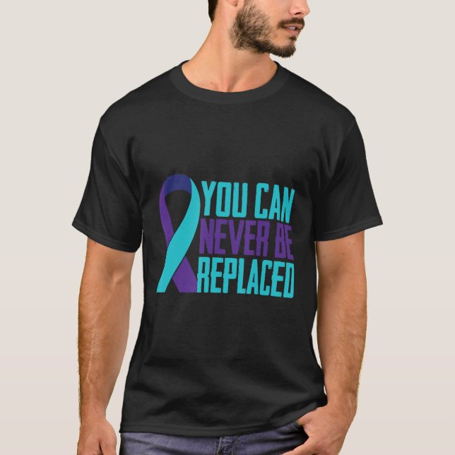 You can Never Be Replaced Suicide Awareness Mental T-Shirt (Front)