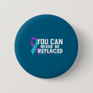 You Can Never Be Replaced Suicide Prevention Aware Button