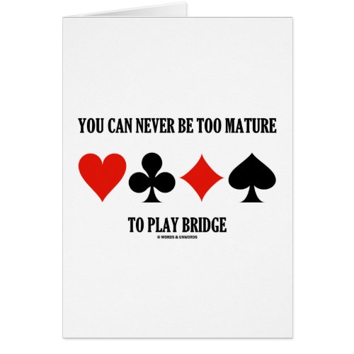 You Can Never Be Too Mature To Play Bridge