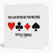 You Can Never Be Too Mature To Play Bridge 3 Ring Binder (Front/Inside)