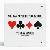 You Can Never Be Too Mature To Play Bridge 3 Ring Binder (Back)