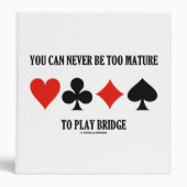 You Can Never Be Too Mature To Play Bridge 3 Ring Binder (Front)