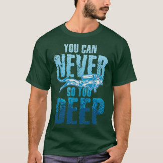 You Can Never Go Too Deep Scuba Diving T-Shirt