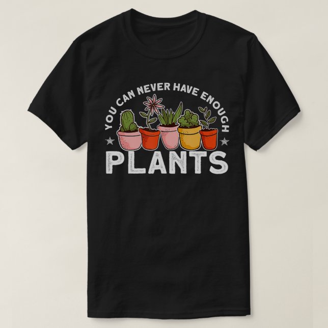 You Can Never Have Enough Plants Funny Gardener  T-Shirt (Design Front)