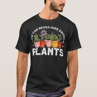You Can Never Have Enough Plants Funny Gardener  T-Shirt