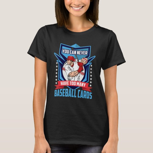 You Can Never Have Too Many Baseball Cards T-Shirt (Front)