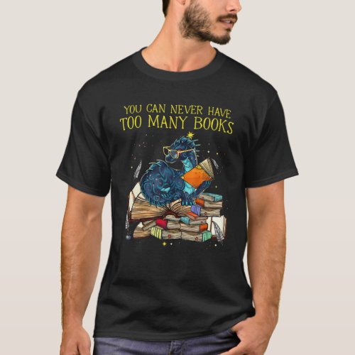 You Can Never Have Too Many Books Dragon Nerds Lib T_Shirt