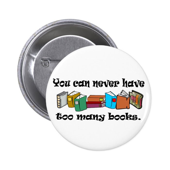 You can never have too many books t shirts. pinback buttons