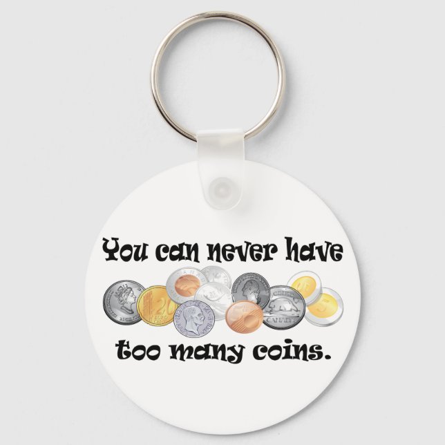 You can never have too many coins Gifts. Keychain (Front)