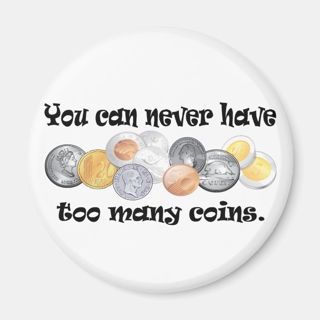 You can never have too many coins Gifts. Magnet (Front)