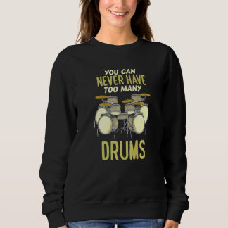 You Can Never Have Too Many Drums Drummer Sweatshirt