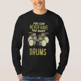 You Can Never Have Too Many Drums Drummer T-Shirt