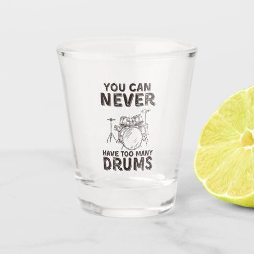 You can never have too many drums funny drummer shot glass