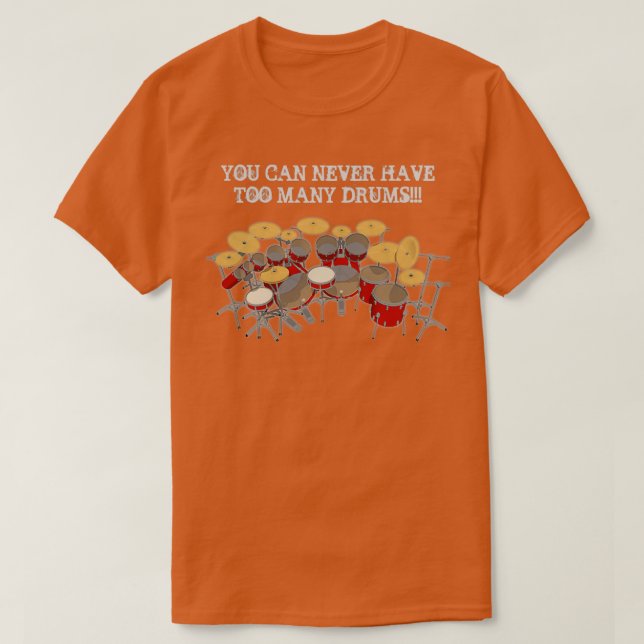You Can Never Have Too Many Drums  T-Shirt (Design Front)