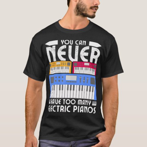 You Can Never Have Too Many Electric Pianos Funny T_Shirt