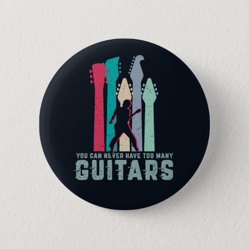 You Can Never Have Too Many Guitar Funny Guitarist Button