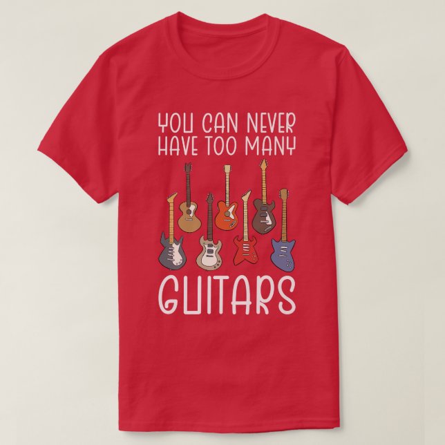 You can never have too many guitars1530 T-Shirt (Design Front)