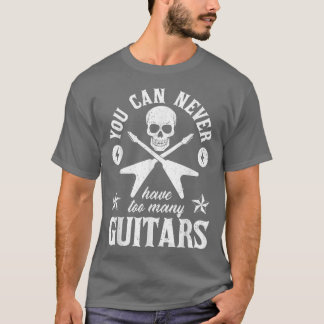 You Can Never Have Too Many Guitars  289 T-Shirt