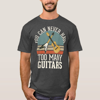 You Can Never Have Too Many Guitars 292 T-Shirt